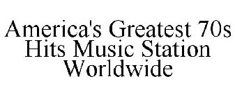 AMERICA'S GREATEST 70S HITS MUSIC STATION WORLDWIDE