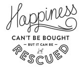 HAPPINESS CAN'T BE BOUGHT - BUT IT CAN BE - RESCUED
