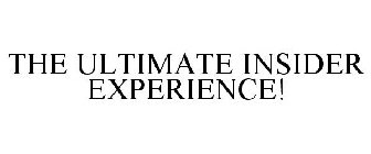 THE ULTIMATE INSIDER EXPERIENCE!
