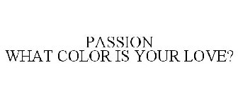 PASSION WHAT COLOR IS YOUR LOVE?