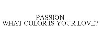 PASSION WHAT COLOR IS YOUR LOVE?