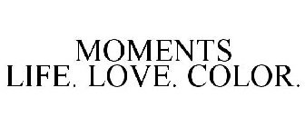 MOMENTS LIFE. LOVE. COLOR.