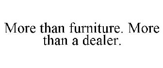 MORE THAN FURNITURE. MORE THAN A DEALER.