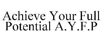 ACHIEVE YOUR FULL POTENTIAL A.Y.F.P