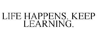LIFE HAPPENS. KEEP LEARNING.