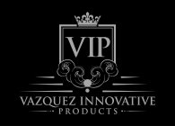 VIP VAZQUEZ INNOVATIVE PRODUCTS