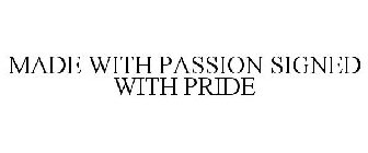 MADE WITH PASSION SIGNED WITH PRIDE