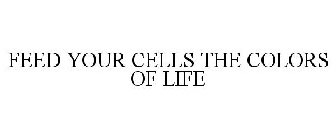FEED YOUR CELLS THE COLORS OF LIFE