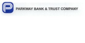 P PARKWAY BANK & TRUST COMPANY