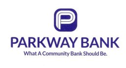 P PARKWAY BANK WHAT A COMMUNITY BANK SHOULD BE.