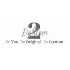 2 EIGHTEEN BE YOU. BE ORIGINAL. BE CUSTOM.