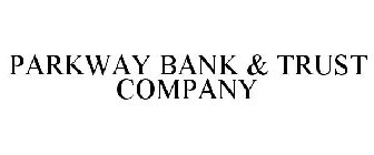 PARKWAY BANK & TRUST COMPANY