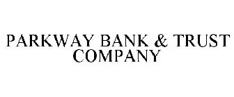 PARKWAY BANK & TRUST COMPANY
