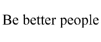 BE BETTER PEOPLE