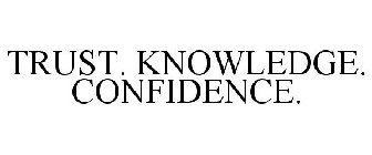 TRUST. KNOWLEDGE. CONFIDENCE.