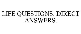 LIFE QUESTIONS. DIRECT ANSWERS.
