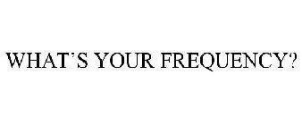 WHAT'S YOUR FREQUENCY?