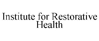 INSTITUTE FOR RESTORATIVE HEALTH