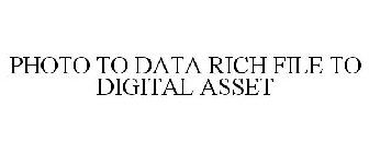 PHOTO TO DATA RICH FILE TO DIGITAL ASSET