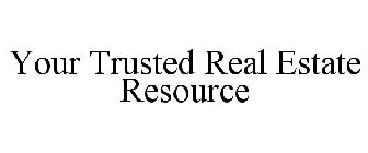 YOUR TRUSTED REAL ESTATE RESOURCE