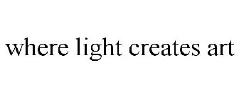 WHERE LIGHT CREATES ART