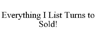 EVERYTHING I LIST TURNS TO SOLD!