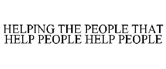 HELPING THE PEOPLE THAT HELP PEOPLE HELP PEOPLE