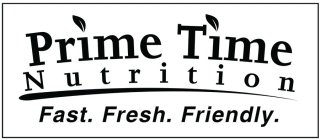 THE WORDS PRIME TIME NUTRITION FAST. FRESH. FRIENDLY.