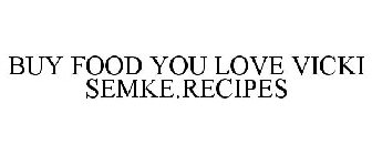 BUY FOOD YOU LOVE VICKI SEMKE.RECIPES