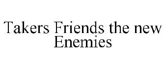 TAKERS FRIENDS THE NEW ENEMIES