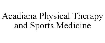 ACADIANA PHYSICAL THERAPY AND SPORTS MEDICINE