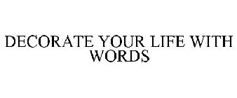 DECORATE YOUR LIFE WITH WORDS