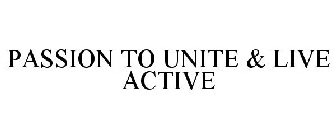 PASSION TO UNITE & LIVE ACTIVE