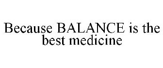 BECAUSE BALANCE IS THE BEST MEDICINE