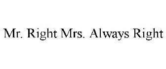 MR. RIGHT MRS. ALWAYS RIGHT