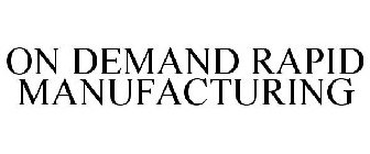 ON DEMAND RAPID MANUFACTURING