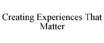 CREATING EXPERIENCES THAT MATTER