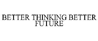 BETTER THINKING BETTER FUTURE