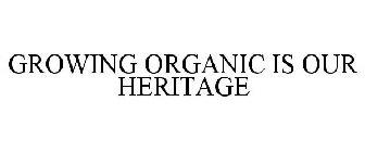 GROWING ORGANIC IS OUR HERITAGE