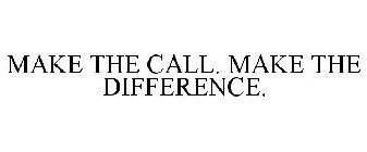 MAKE THE CALL. MAKE THE DIFFERENCE.