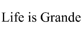 LIFE IS GRANDE