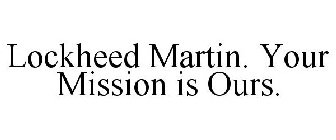 LOCKHEED MARTIN. YOUR MISSION IS OURS.