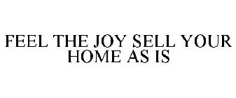 FEEL THE JOY SELL YOUR HOME AS IS