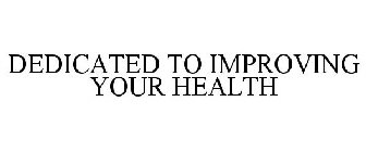 DEDICATED TO IMPROVING YOUR HEALTH