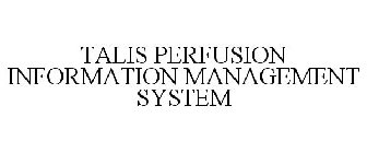 TALIS PERFUSION INFORMATION MANAGEMENT SYSTEM