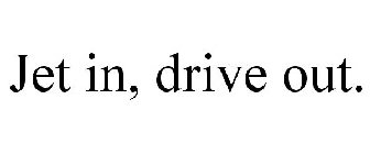 JET IN, DRIVE OUT.