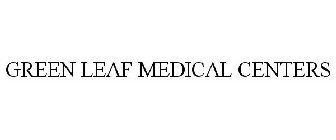 GREEN LEAF MEDICAL CENTERS