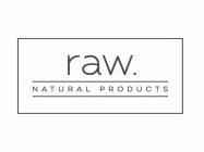 RAW. NATURAL PRODUCTS