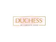 DUCHESS BY CAROLYN ANNE