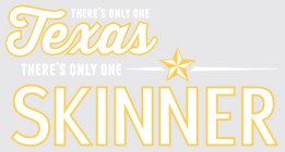 THERE'S ONLY ONE TEXAS THERE'S ONLY ONESKINNER
